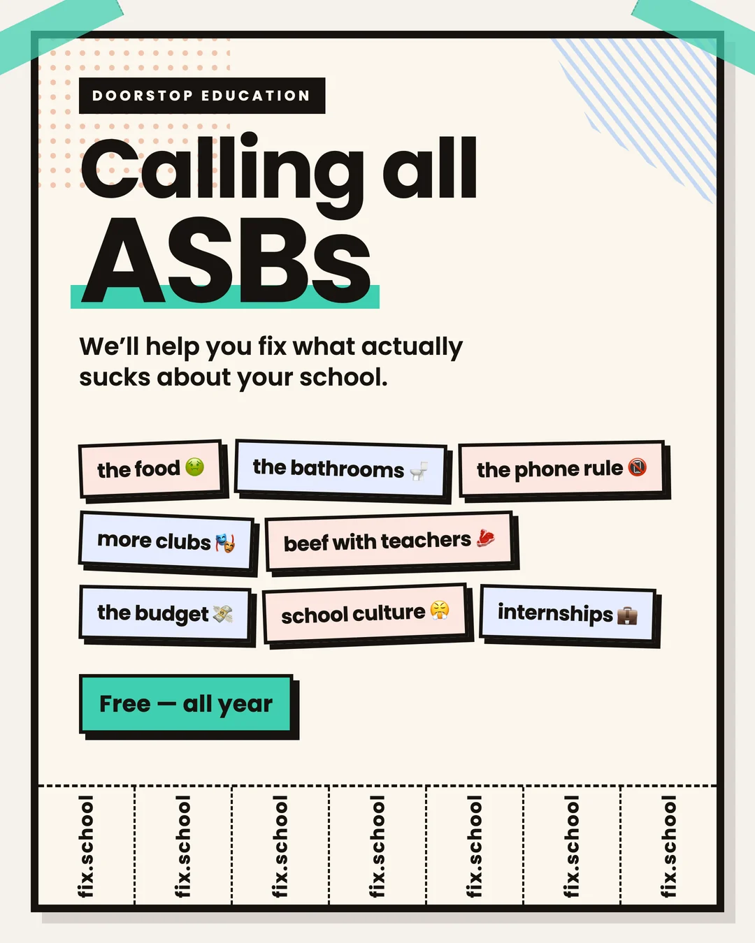 Flyer: Calling all ASBs. We'll help you fix what actually sucks about your school. Tags read the food, the bathrooms, the phone rule, more clubs, beef with teachers, the budget, school culture, internships. Free, all year.
